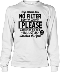My Mouth Has No Filter  - Funny Sarcastic Outspoken T- Long Sleeved T-shirt
