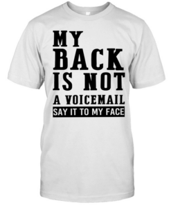 My back in not a voicemail say it to my face  Classic Men's T-shirt