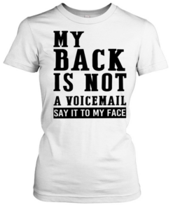My back in not a voicemail say it to my face  Classic Women's T-shirt