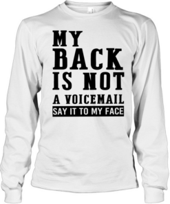 My back in not a voicemail say it to my face  Long Sleeved T-shirt