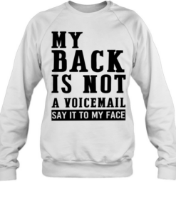 My back in not a voicemail say it to my face  Unisex Sweatshirt