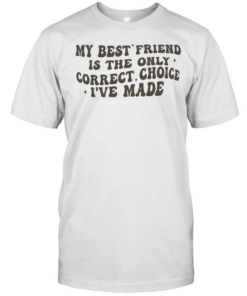 My best friend is the only correct choice I’ve made  Classic Men's T-shirt
