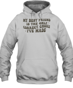 My best friend is the only correct choice I’ve made  Unisex Hoodie