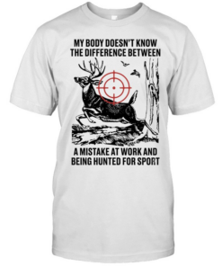My body does not know the difference between a mistake at work and being hunted for sport  Classic Men's T-shirt