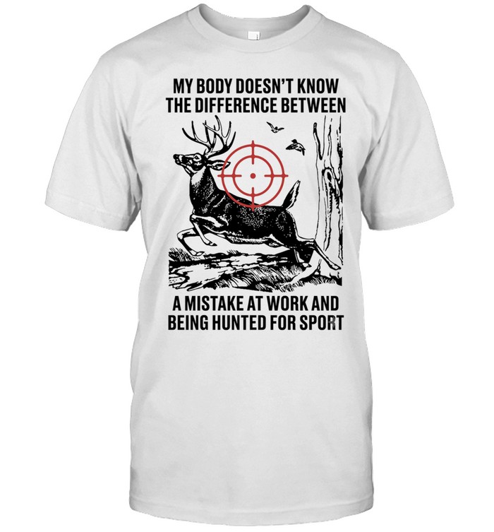 My body does not know the difference between a mistake at work and being hunted for sport Classic Men's T-shirt