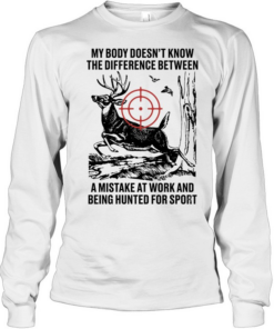 My body does not know the difference between a mistake at work and being hunted for sport Long Sleeved T-shirt