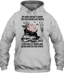 My body does not know the difference between a mistake at work and being hunted for sport Unisex Hoodie