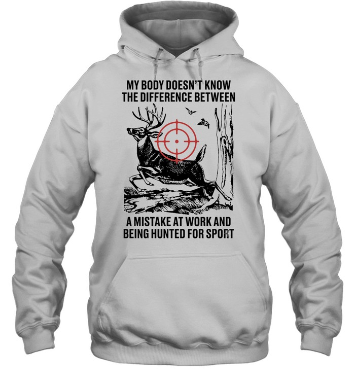 My body does not know the difference between a mistake at work and being hunted for sport Unisex Hoodie
