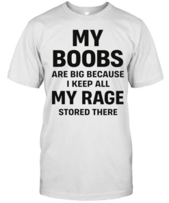 My boobs are big because I keep all my rage d there humor  Classic Men's T-shirt