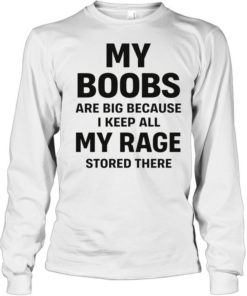 My boobs are big because I keep all my rage d there humor  Long Sleeved T-shirt