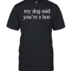 My dog said you’re a hoe  Classic Men's T-shirt