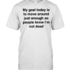 My goal today is to move around just enough so people know i’m not dead Classic Men's T-shirt