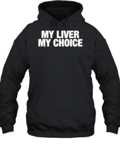 My liver my choice T- Unisex Hoodie
