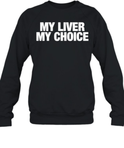 My liver my choice T- Unisex Sweatshirt