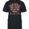 My sister doesn’t go crazy she is crazy she just goes normal from time to time T- Classic Men's T-shirt