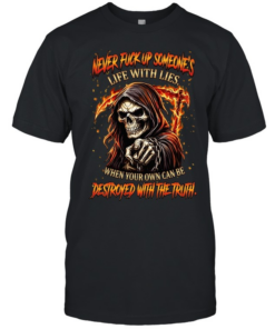 NEVER FUCK UP SOMEONE'S LIFE WITH LIES. WHEN YOUR OWN CAN BE DESTROYED WITH THE TRUTH  Classic Men's T-shirt
