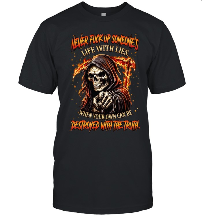 NEVER FUCK UP SOMEONE'S LIFE WITH LIES. WHEN YOUR OWN CAN BE DESTROYED WITH THE TRUTH Classic Men's T-shirt