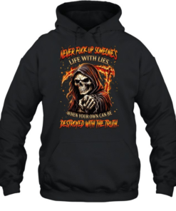 NEVER FUCK UP SOMEONE'S LIFE WITH LIES. WHEN YOUR OWN CAN BE DESTROYED WITH THE TRUTH Unisex Hoodie