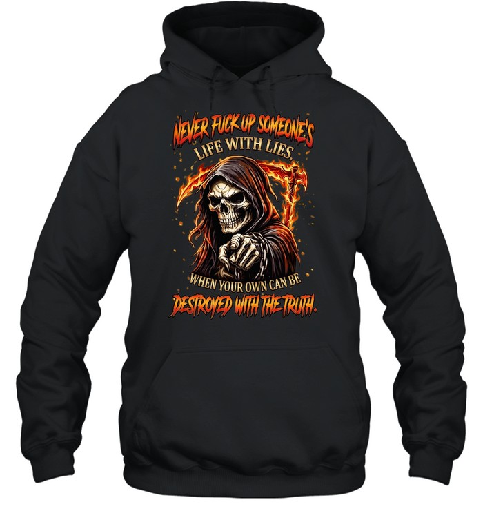 NEVER FUCK UP SOMEONE'S LIFE WITH LIES. WHEN YOUR OWN CAN BE DESTROYED WITH THE TRUTH Unisex Hoodie