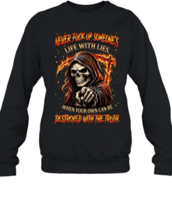 NEVER FUCK UP SOMEONE'S LIFE WITH LIES. WHEN YOUR OWN CAN BE DESTROYED WITH THE TRUTH Unisex Sweatshirt