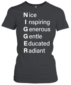NIGGGER Nice inspiring generous gentle educated radiant  Classic Women's T-shirt
