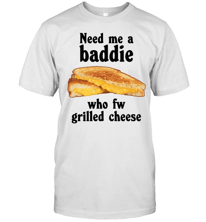Need me a baddie who fw grilled cheese Classic Men's T-shirt