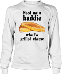 Need me a baddie who fw grilled cheese Long Sleeved T-shirt