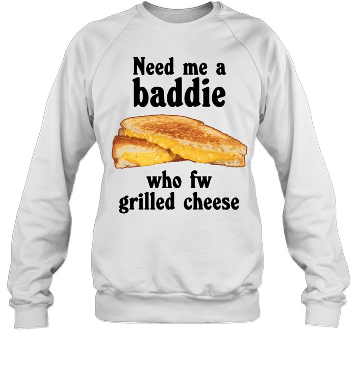 Need me a baddie who fw grilled cheese Unisex Sweatshirt