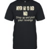 Never go to bed mad stay up and plot your revenge Classic Men's T-shirt