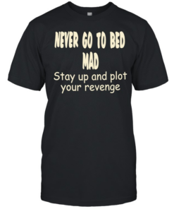 Never go to bed mad stay up and plot your revenge  Classic Men's T-shirt
