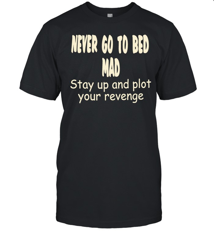 Never go to bed mad stay up and plot your revenge Classic Men's T-shirt