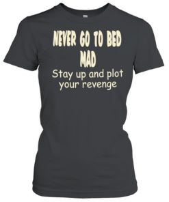 Never go to bed mad stay up and plot your revenge Classic Women's T-shirt