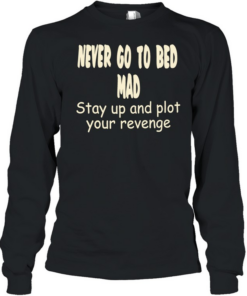Never go to bed mad stay up and plot your revenge Long Sleeved T-shirt