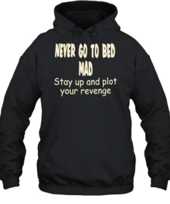 Never go to bed mad stay up and plot your revenge Unisex Hoodie
