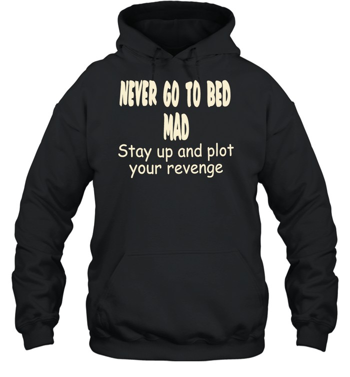 Never go to bed mad stay up and plot your revenge Unisex Hoodie