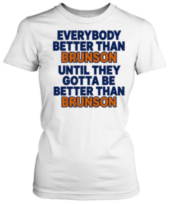 New York Knicks everybody better than Brunson until they gotta be better than Brunson Classic Women's T-shirt
