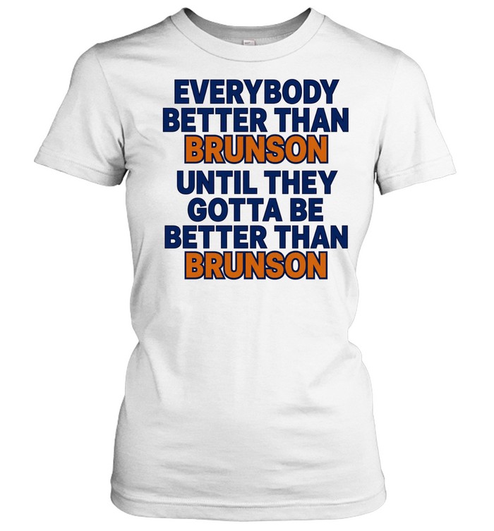 New York Knicks everybody better than Brunson until they gotta be better than Brunson Classic Women's T-shirt