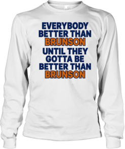 New York Knicks everybody better than Brunson until they gotta be better than Brunson Long Sleeved T-shirt