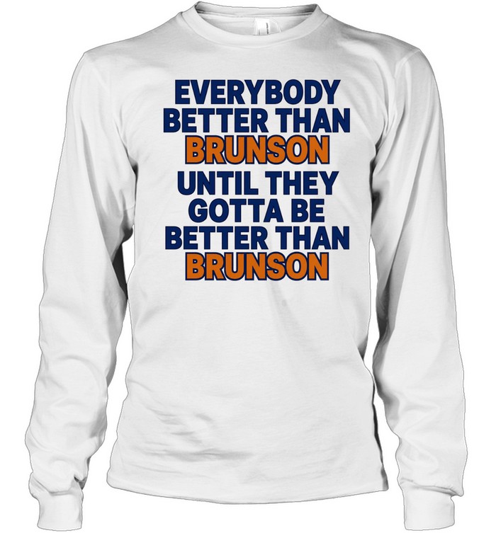 New York Knicks everybody better than Brunson until they gotta be better than Brunson Long Sleeved T-shirt
