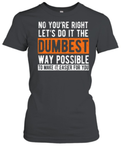 No You're Right Classic Women's T-shirt