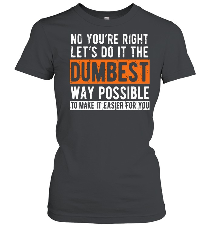 No You're Right Classic Women's T-shirt