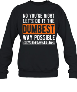 No You're Right Unisex Sweatshirt