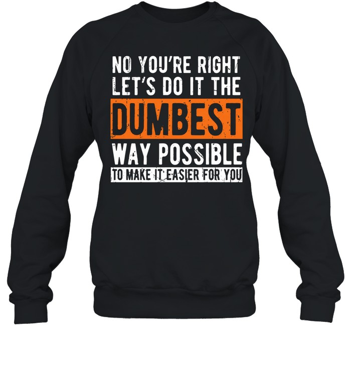 No You're Right Unisex Sweatshirt