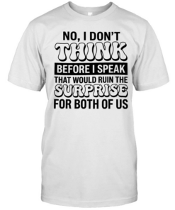 No i don’t think before i speak that would ruin the surprise for both of us  Classic Men's T-shirt