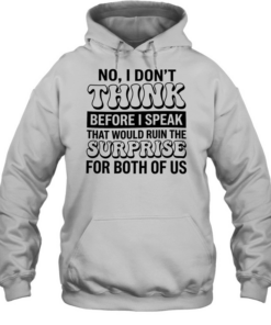 No i don’t think before i speak that would ruin the surprise for both of us  Unisex Hoodie