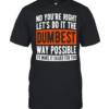 No you’re right let’s do it the dumbest way possible to make it easier for you  Classic Men's T-shirt