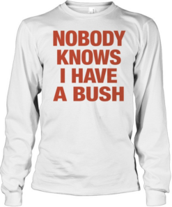 Nobody knows I have a bush Tee Long Sleeved T-shirt