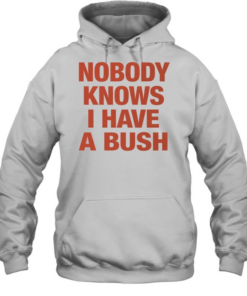 Nobody knows I have a bush Tee Unisex Hoodie