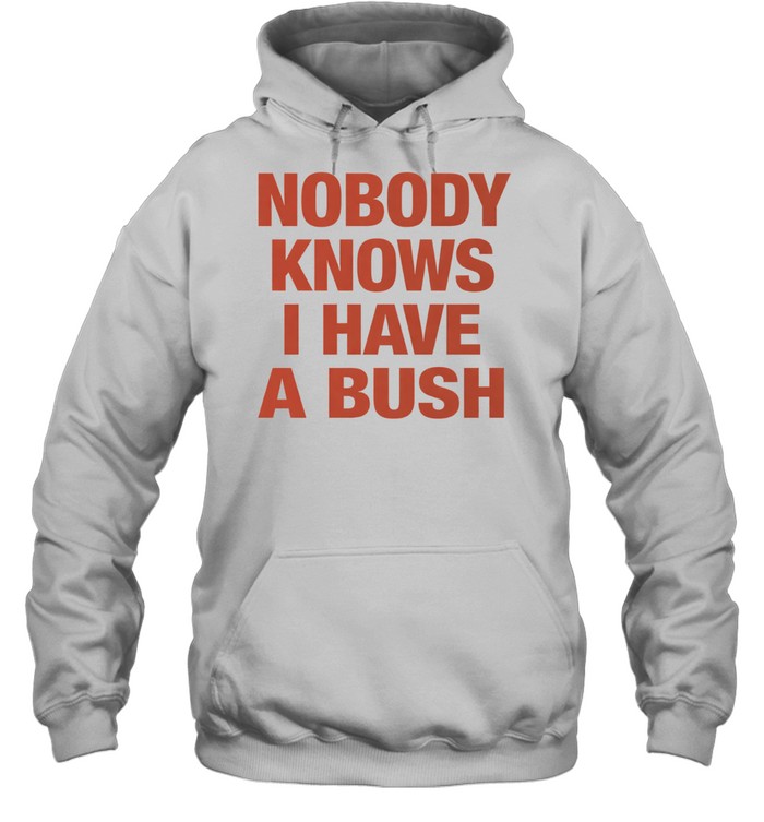 Nobody knows I have a bush Tee Unisex Hoodie