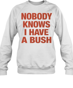 Nobody knows I have a bush Tee Unisex Sweatshirt